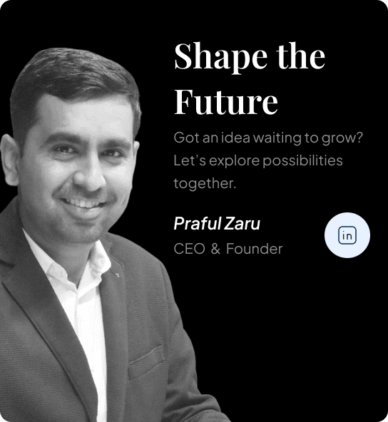 Shape the Future — Praful Zaru, CEO & Founder